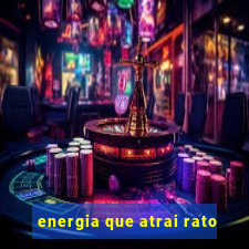 energia que atrai rato